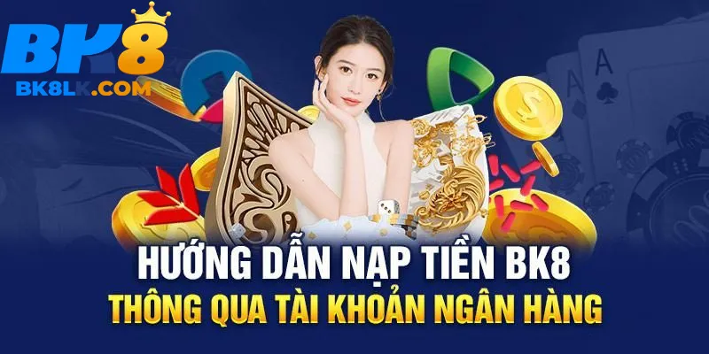 Thông tin các phương thức nạp tiền BK8