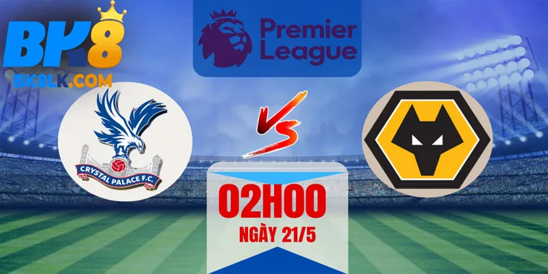 Nhận Định Trận Đấu Crystal Palace Vs Wolves Tại Selhurst Park